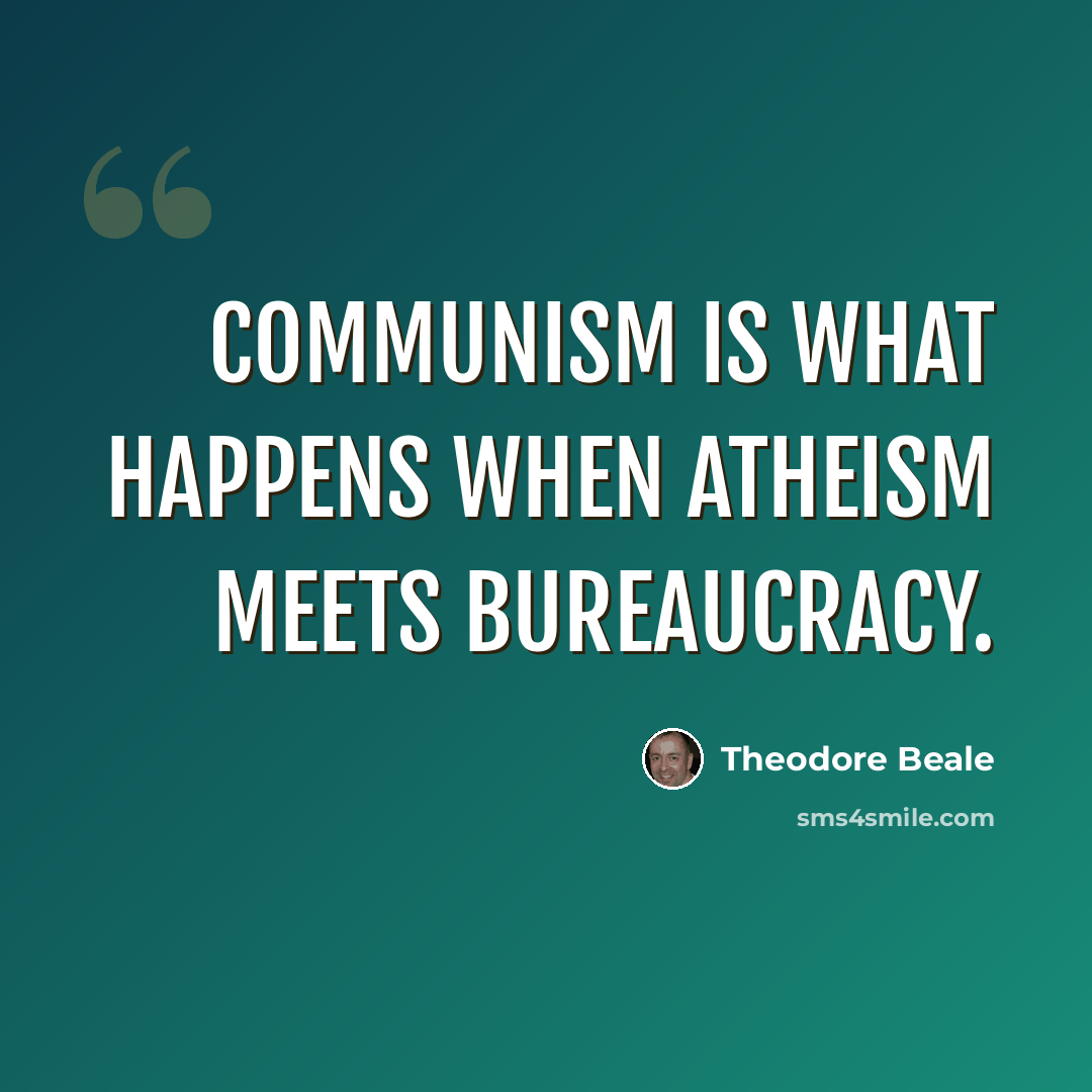 “Communism is what happens when atheism meets bureaucracy.” quote by Theodore Beale