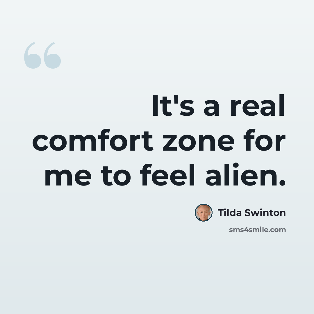 “It's a real comfort zone for me to feel alien.” quote by Tilda Swinton