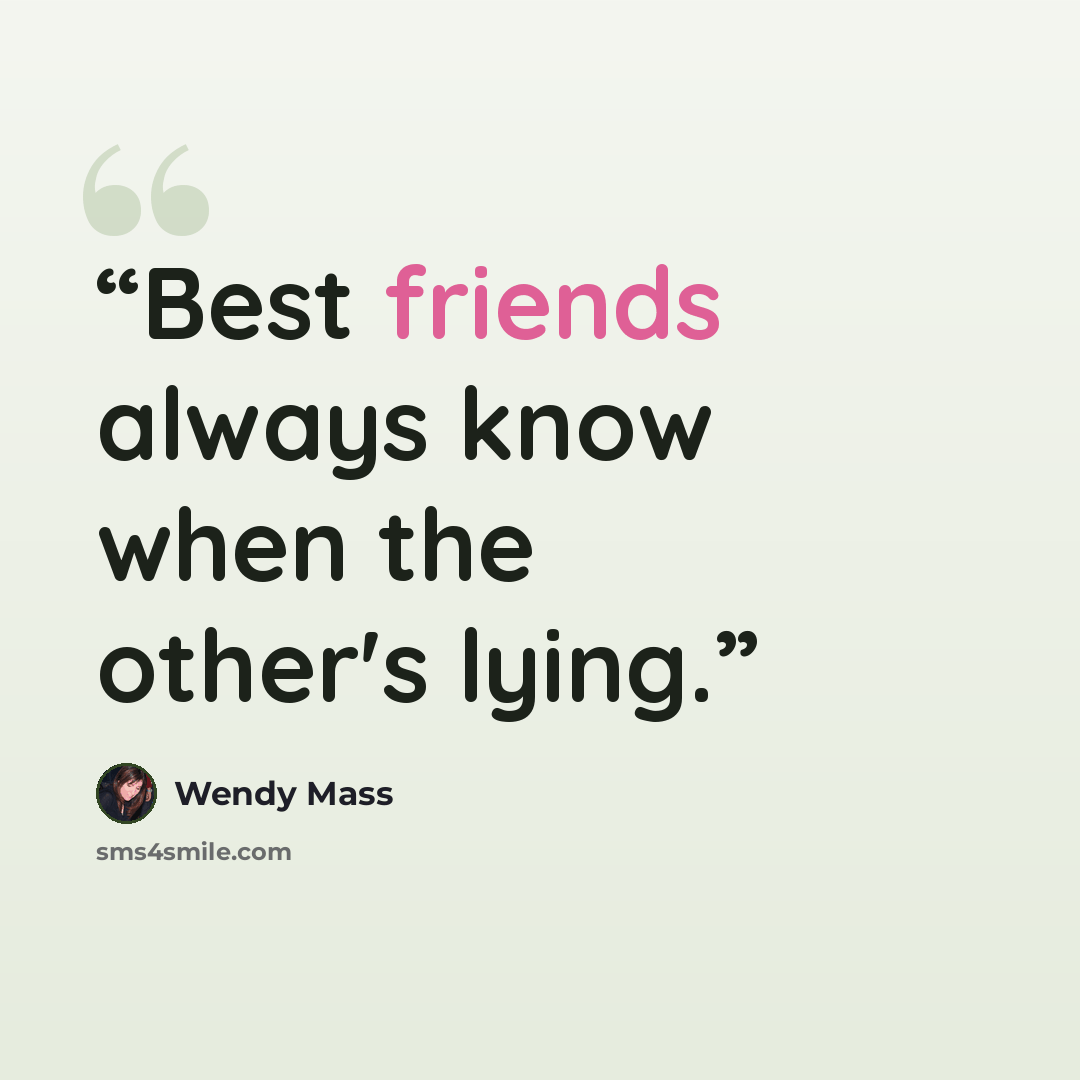 “Best friends always know when the other's lying.” quote by Wendy Mass
