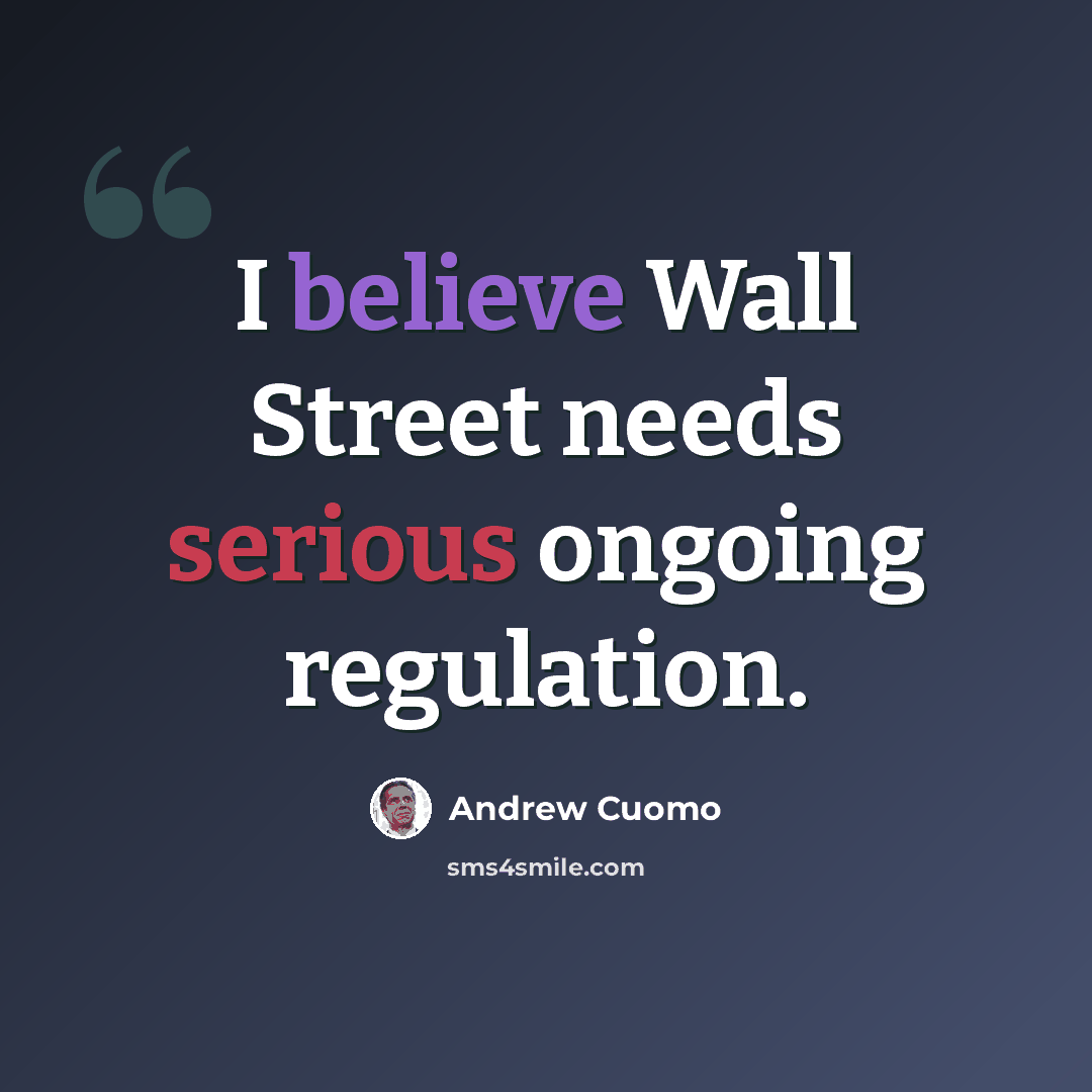 “I believe Wall Street needs serious ongoing regulation.” quote by Andrew Cuomo