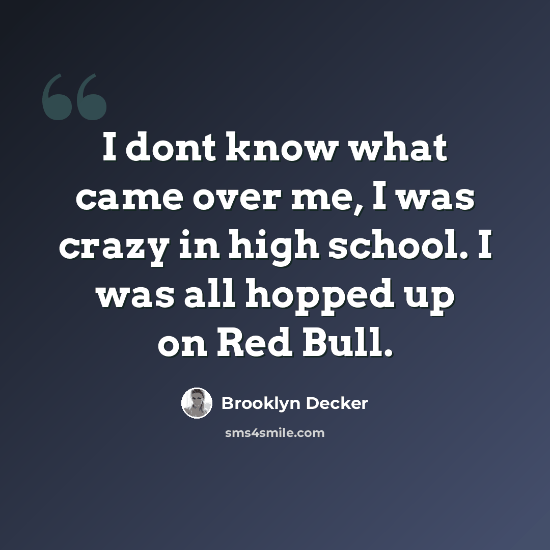 “I dont know what came over me, I was crazy in high school. I was all hopped up on Red Bull.” quote by Brooklyn Decker