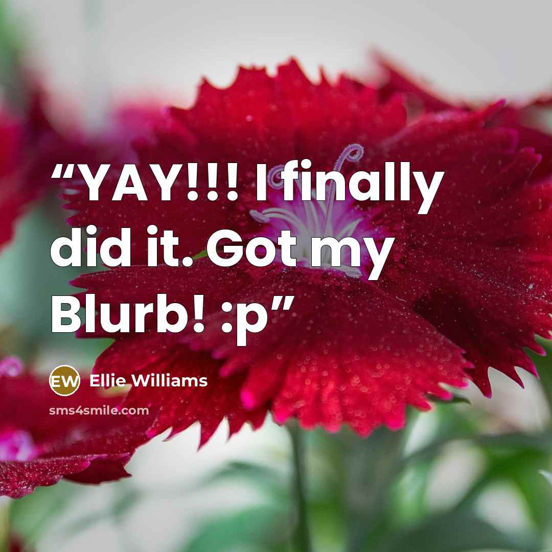 “YAY!!! I finally did it. Got my Blurb! :p” quote by Ellie Williams