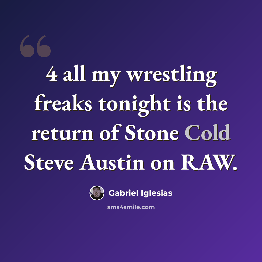 “4 all my wrestling freaks tonight is the return of Stone Cold Steve Austin on RAW.” quote by Gabriel Iglesias