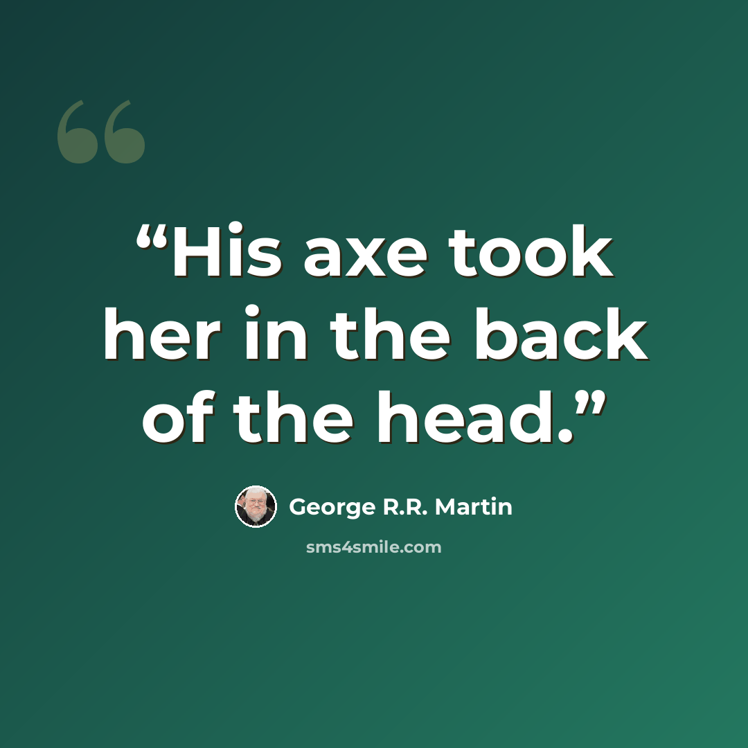 “His axe took her in the back of the head.” quote by George R.R. Martin