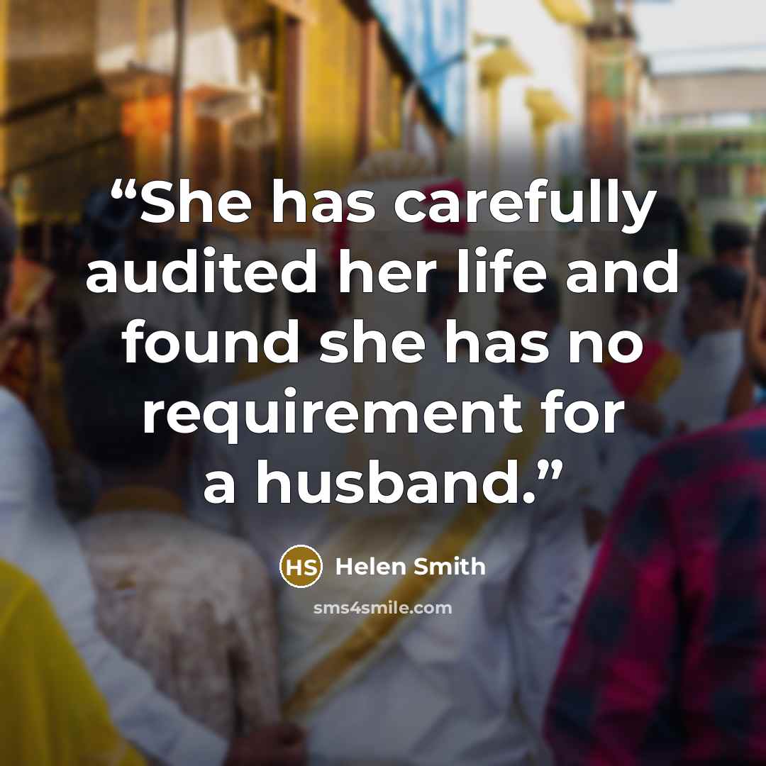 “She has carefully audited her life and found she has no requirement for a husband.” quote by Helen Smith