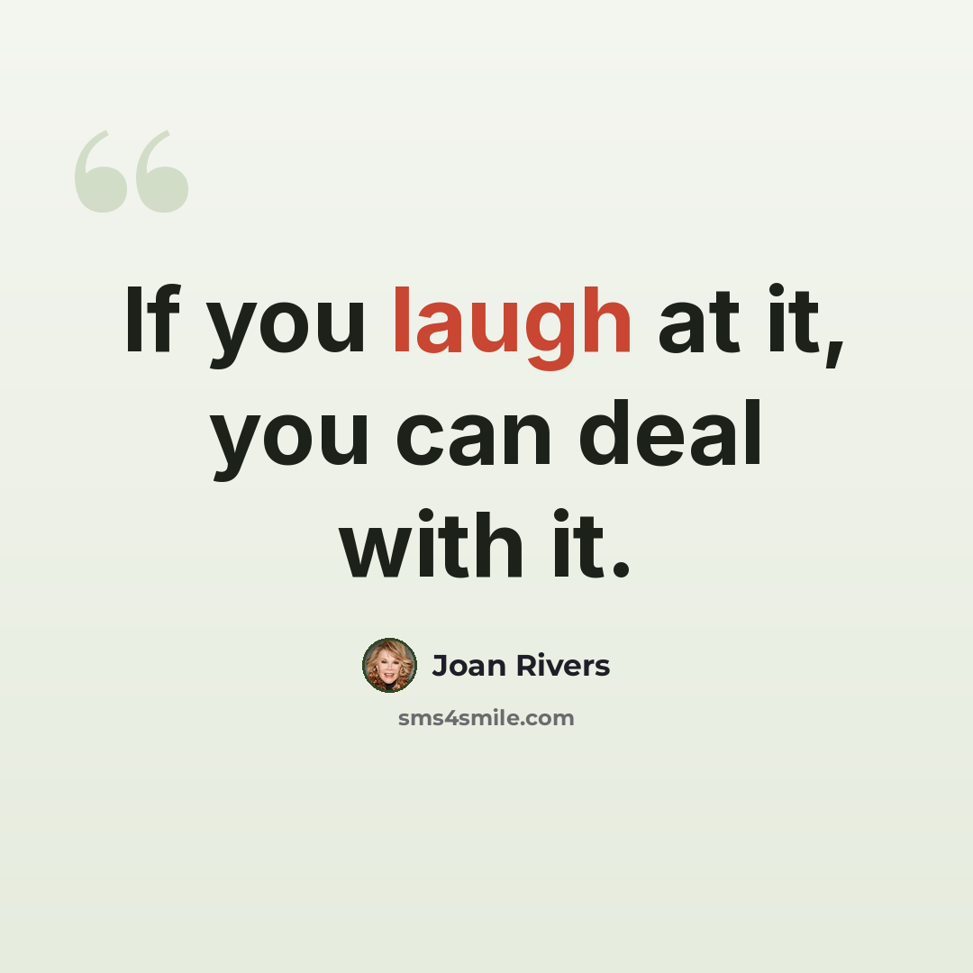 “If you laugh at it, you can deal with it.” quote by Joan Rivers