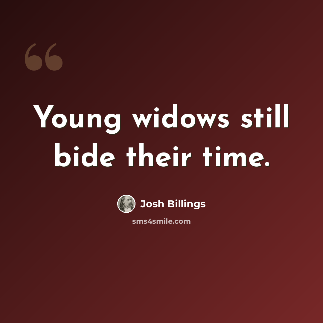 “Young widows still bide their time.” quote by Josh Billings