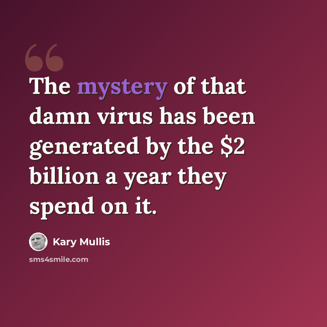 “The mystery of that damn virus has been generated by the $2 billion a year they spend on it.” quote by Kary Mullis