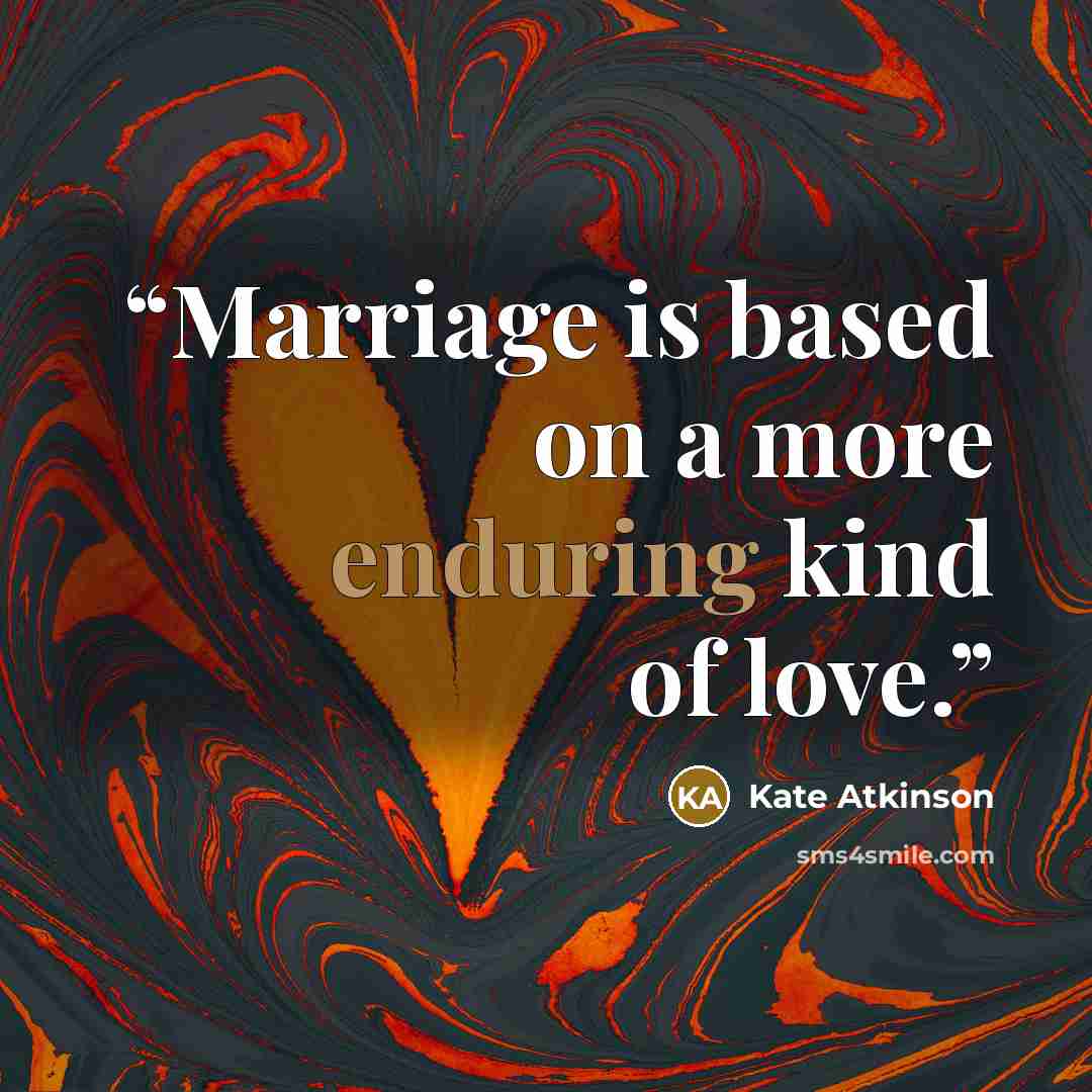 “Marriage is based on a more enduring kind of love.” quote by Kate Atkinson