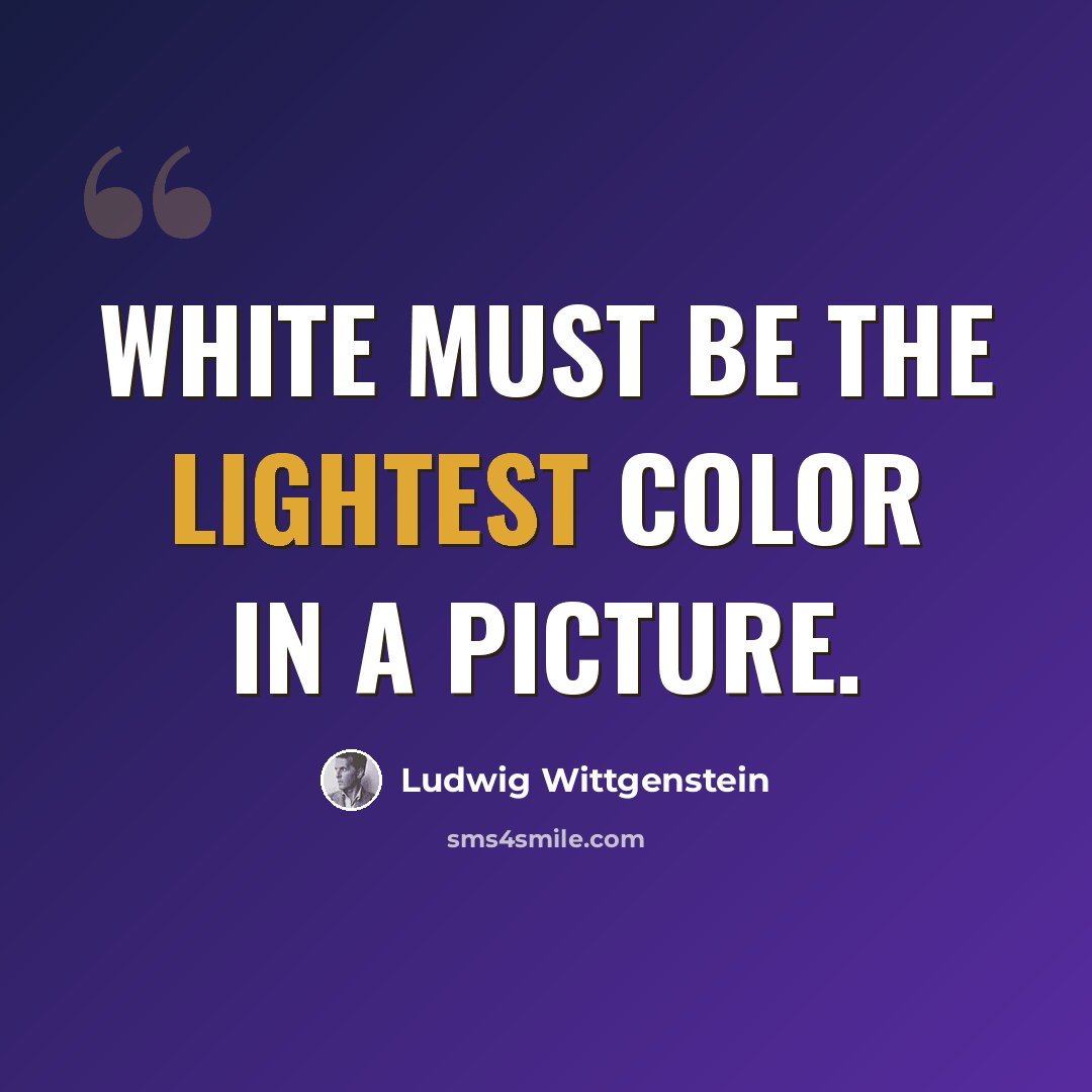 “White must be the lightest color in a picture.” quote by Ludwig Wittgenstein