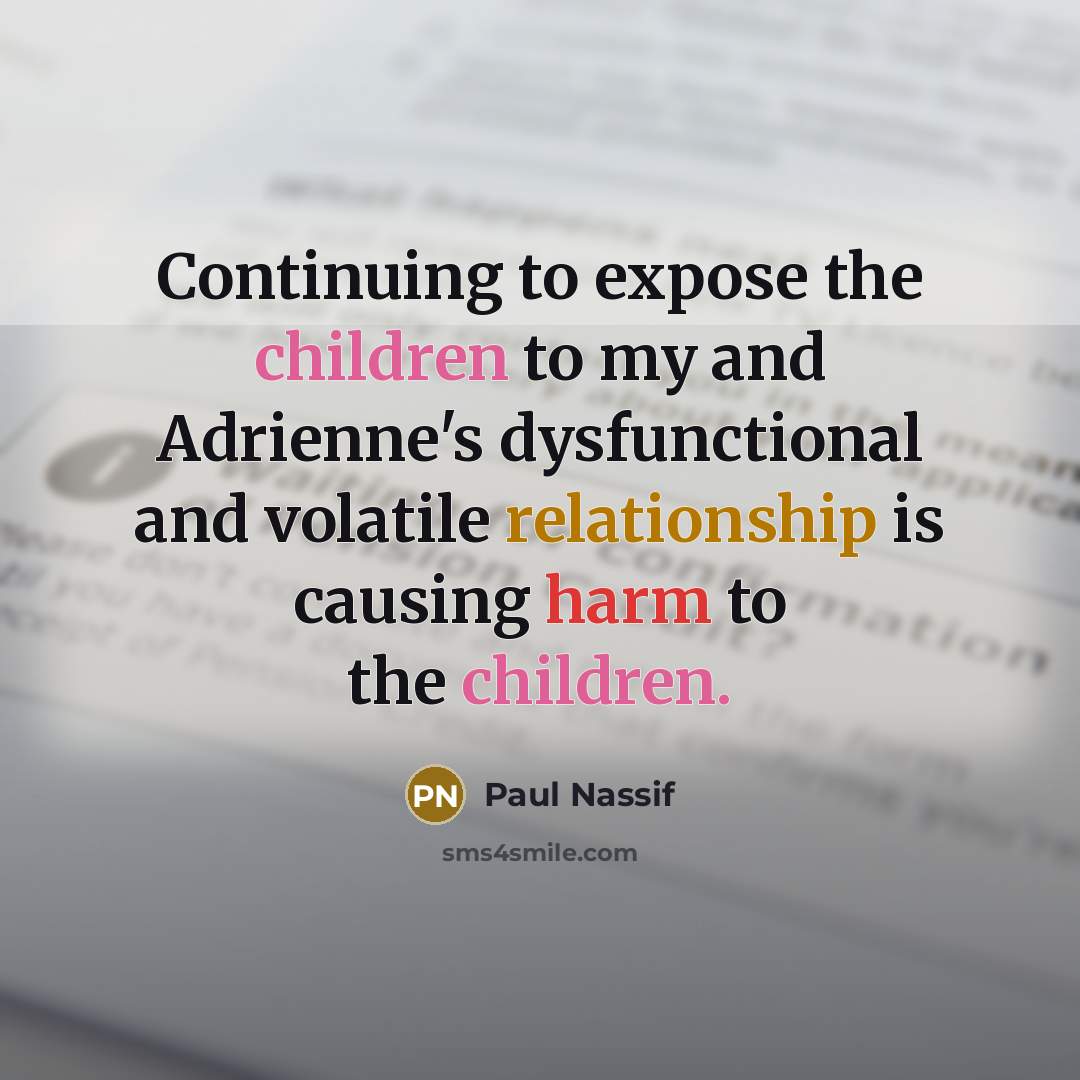 “Continuing to expose the children to my and Adrienne's dysfunctional and volatile relationship is causing harm to the children.” quote by Paul Nassif