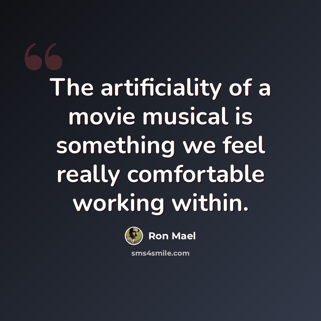 “The artificiality of a movie musical is something we feel really comfortable working within.” quote by Ron Mael