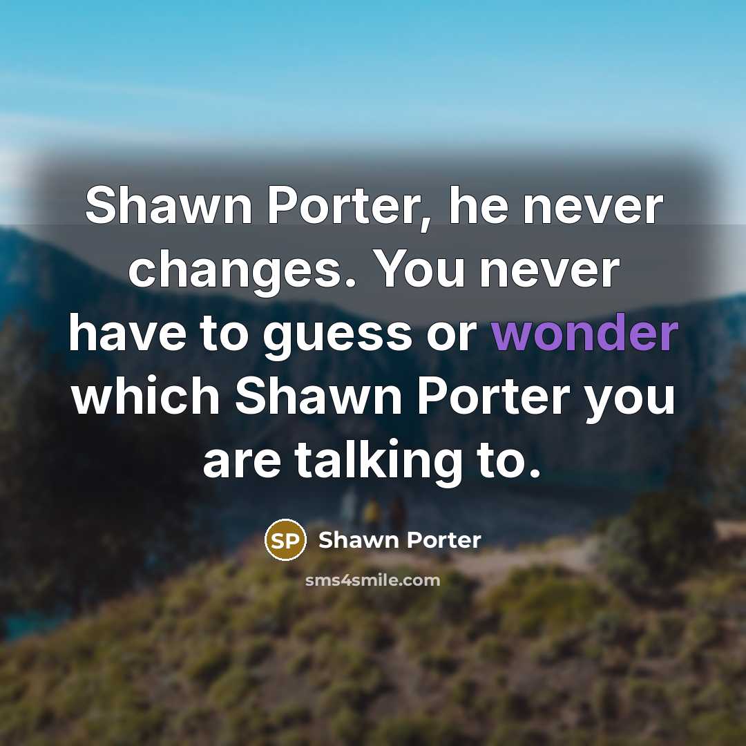 “Shawn Porter, he never changes. You never have to guess or wonder which Shawn Porter you are talking to.” quote by Shawn Porter