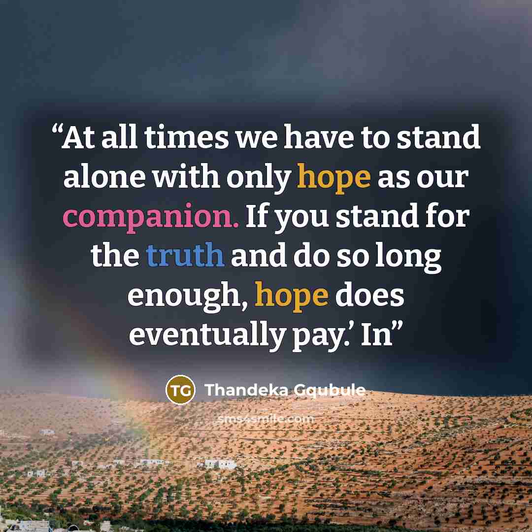 “At all times we have to stand alone with only hope as our companion. If you stand for the truth and do so long enough, hope does eventually pay.’ In” quote by Thandeka Gqubule
