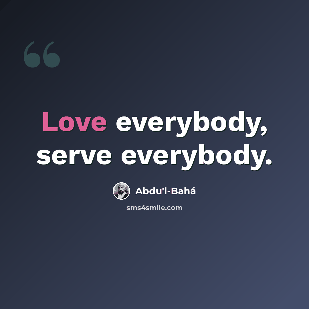 “Love everybody, serve everybody.” quote by Abdu'l-Bahá
