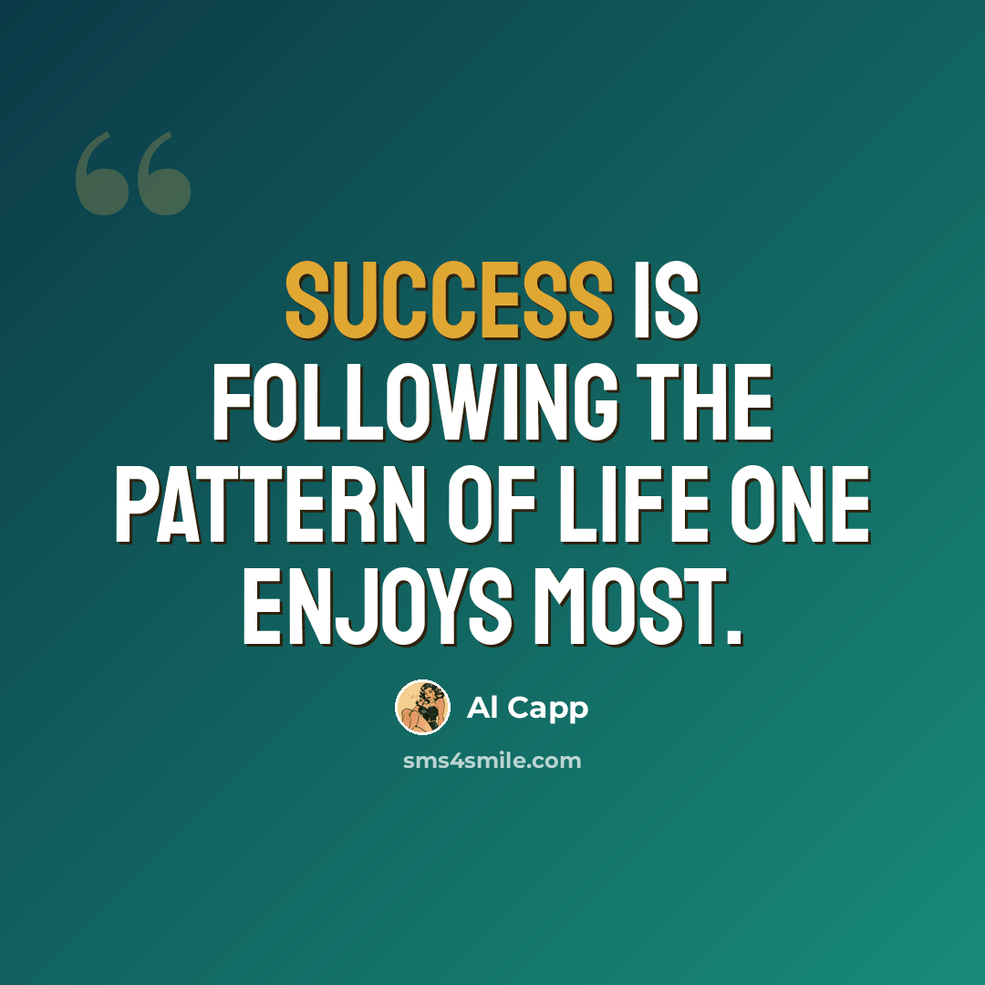 “Success is following the pattern of life one enjoys most.” quote by Al Capp