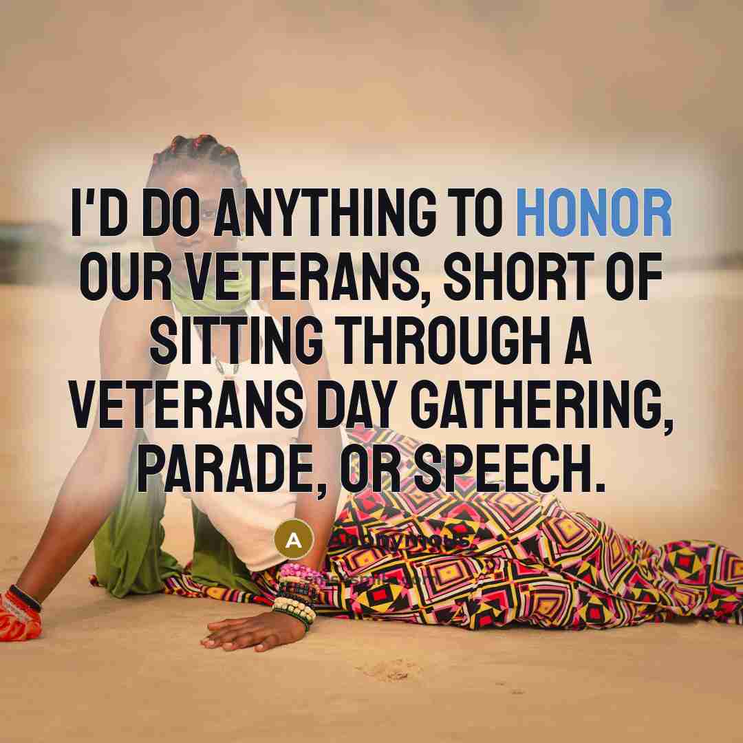 “I'd do anything to honor our veterans, short of sitting through a Veterans Day gathering, parade, or speech.” quote by Anonymous
