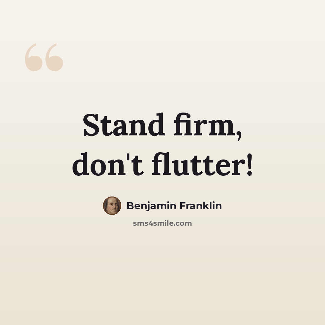 “Stand firm, don't flutter!” quote by Benjamin Franklin