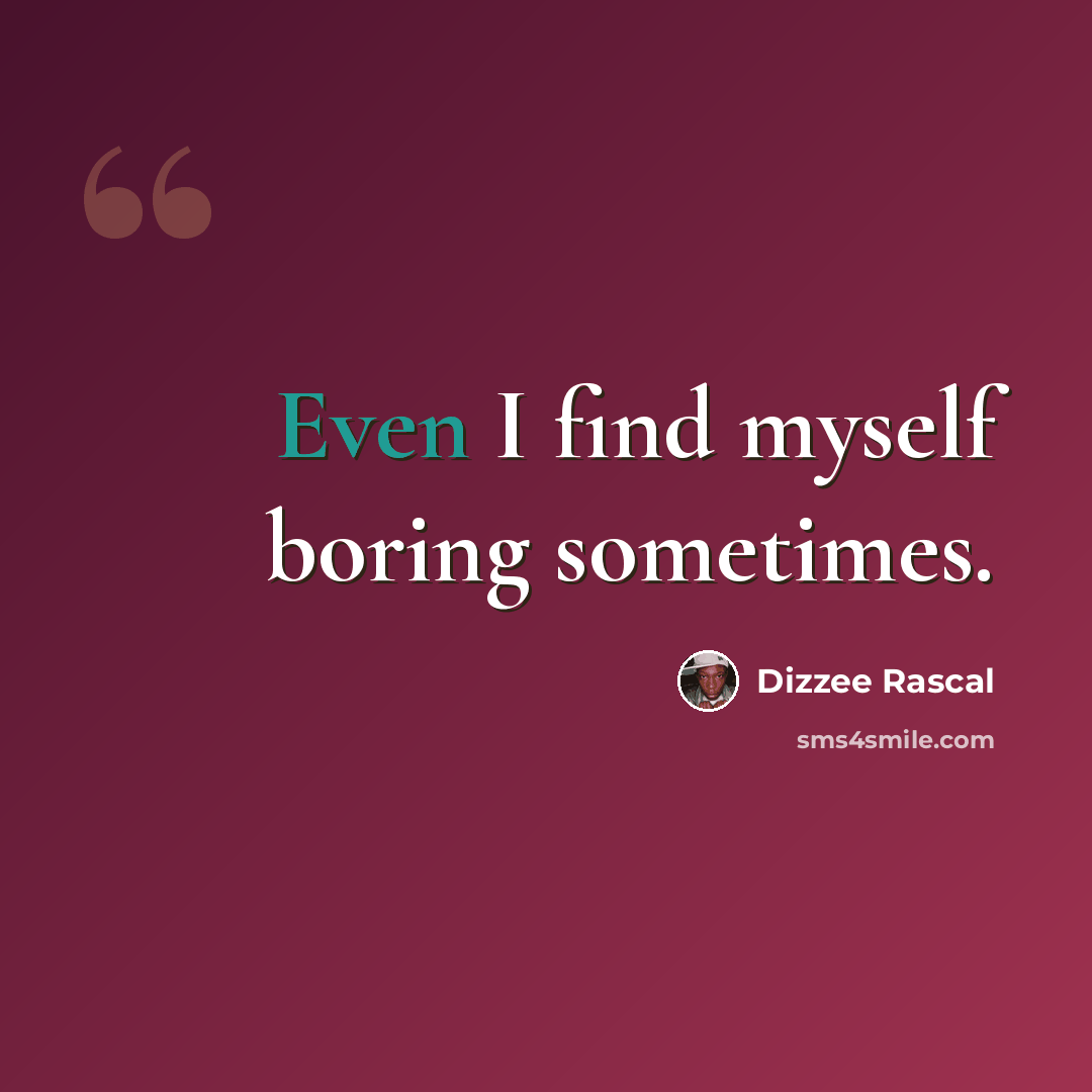 “Even I find myself boring sometimes.” quote by Dizzee Rascal