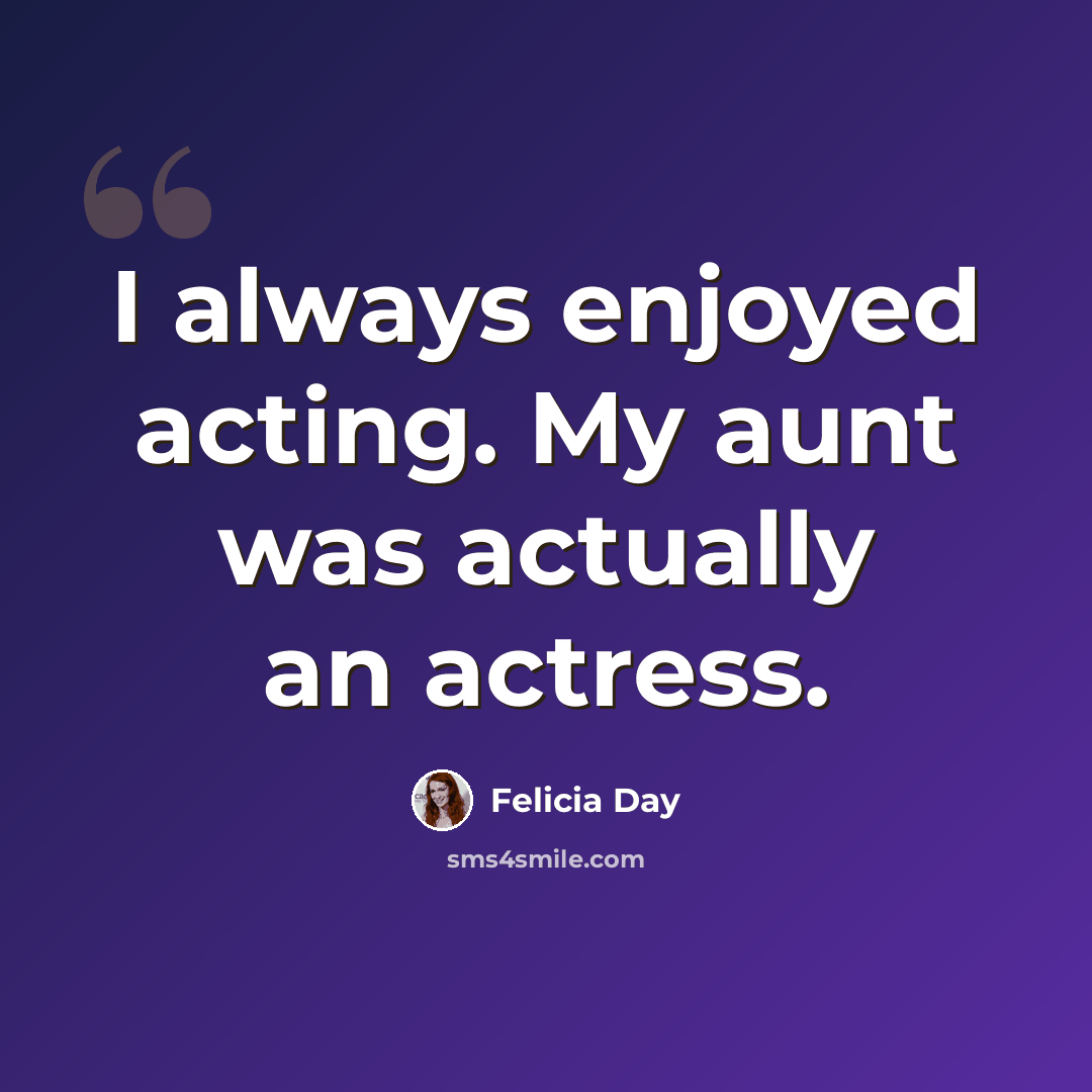 “I always enjoyed acting. My aunt was actually an actress.” quote by Felicia Day