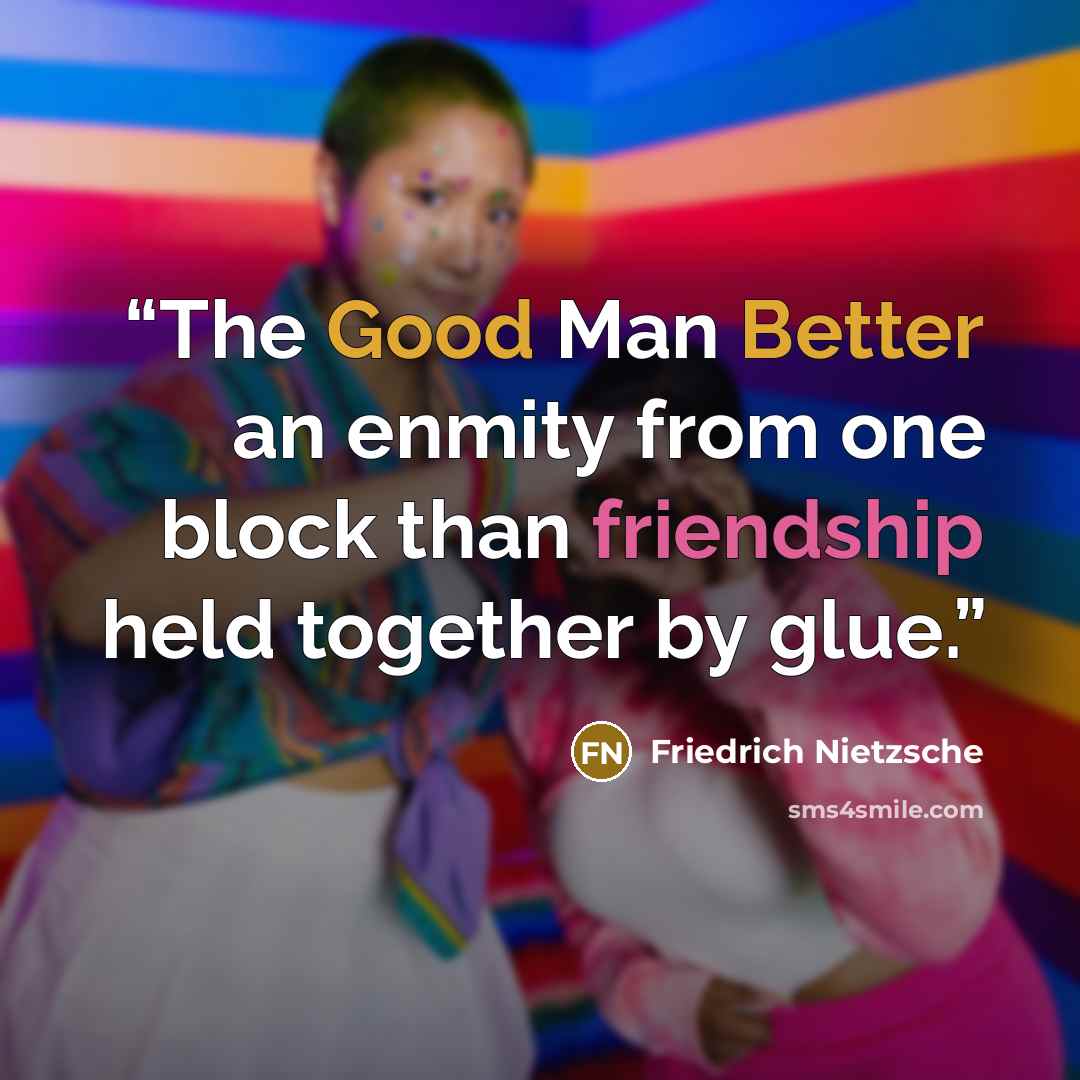 “The Good Man Better an enmity from one block than friendship held together by glue.” quote by Friedrich Nietzsche