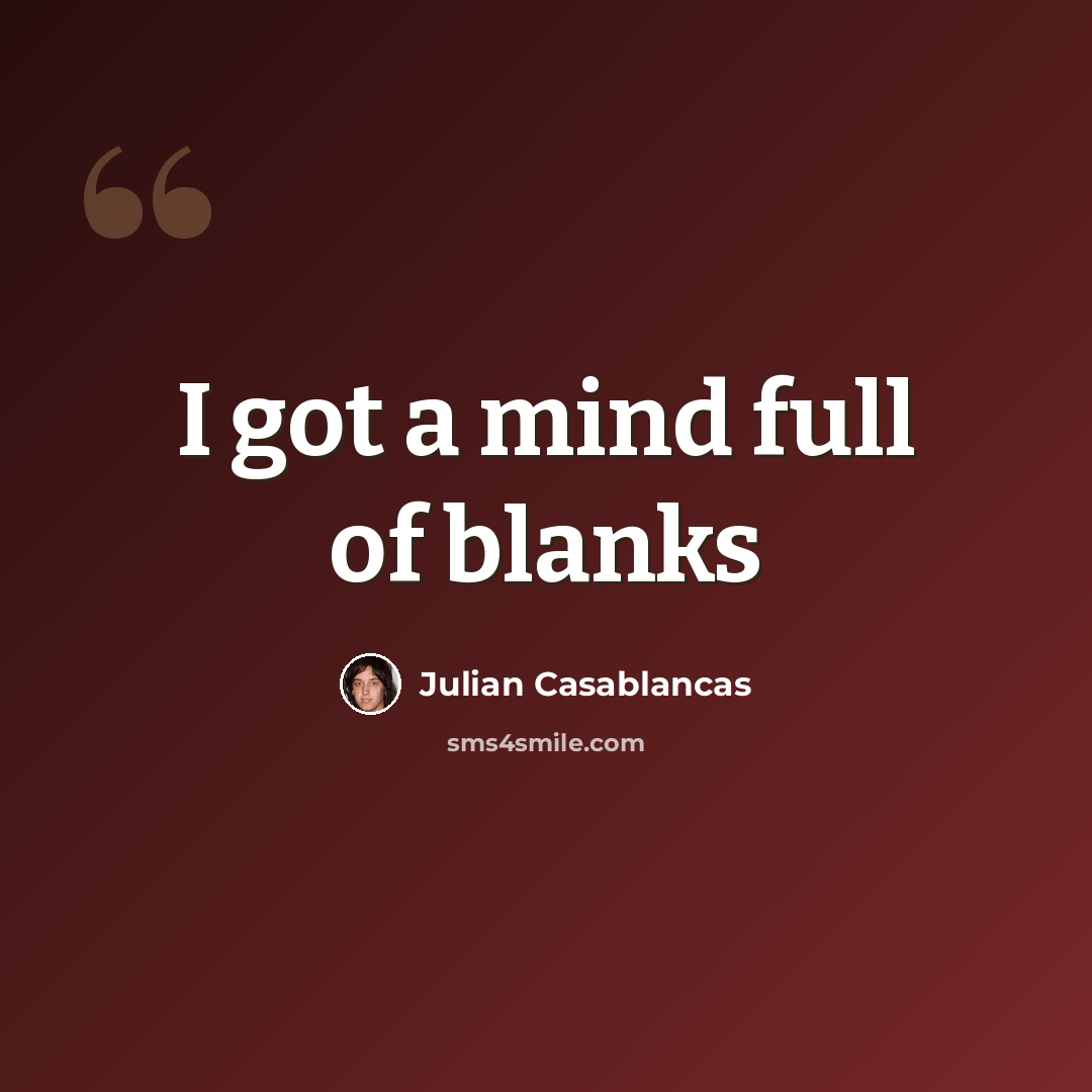 “I got a mind full of blanks” quote by Julian Casablancas