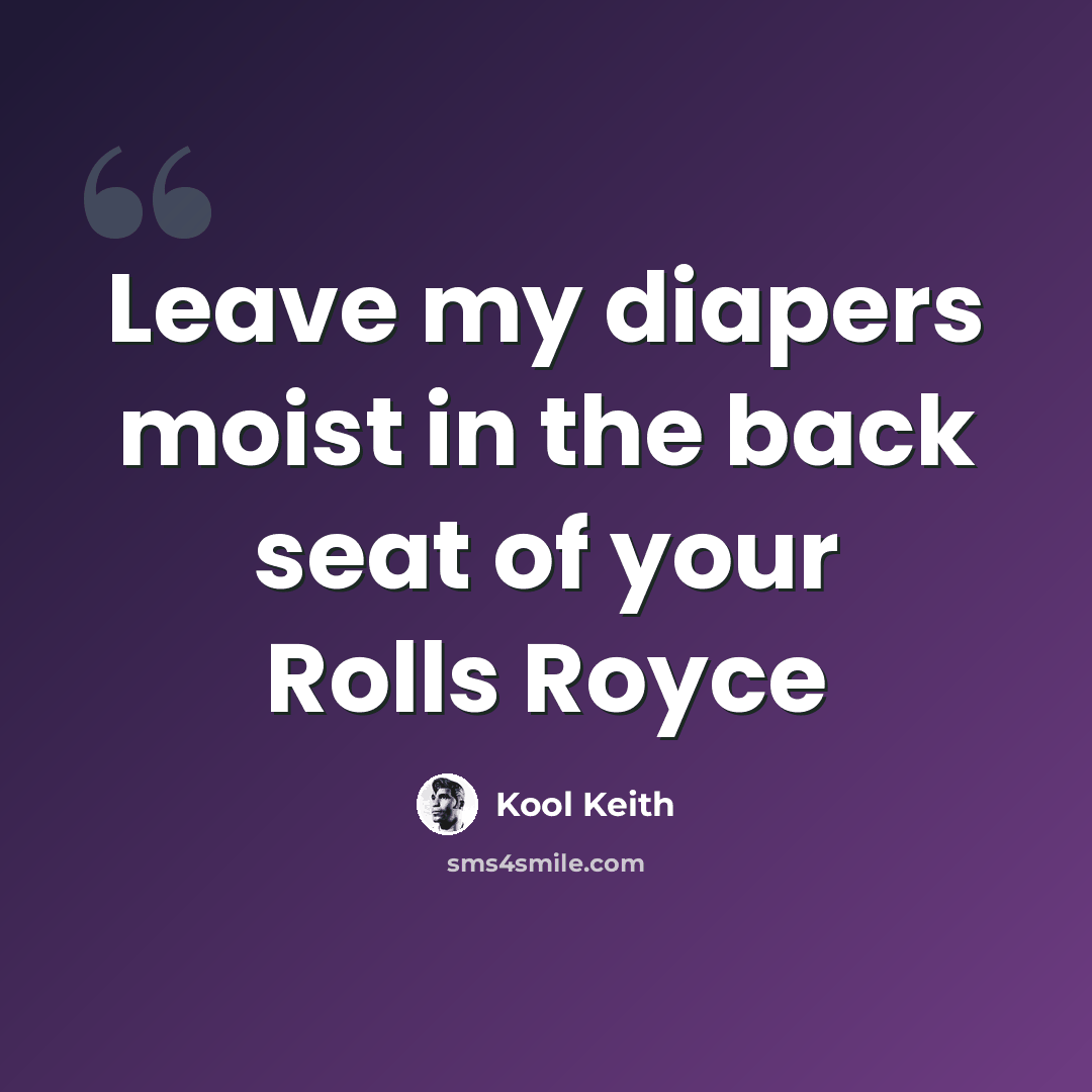 “Leave my diapers moist in the back seat of your Rolls Royce” quote by Kool Keith