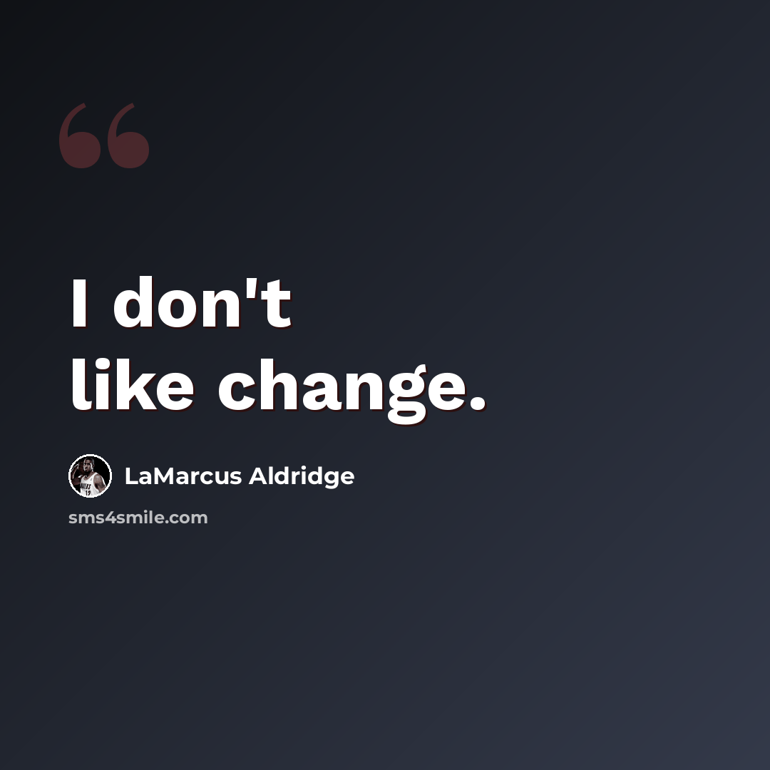 “I don't like change.” quote by LaMarcus Aldridge