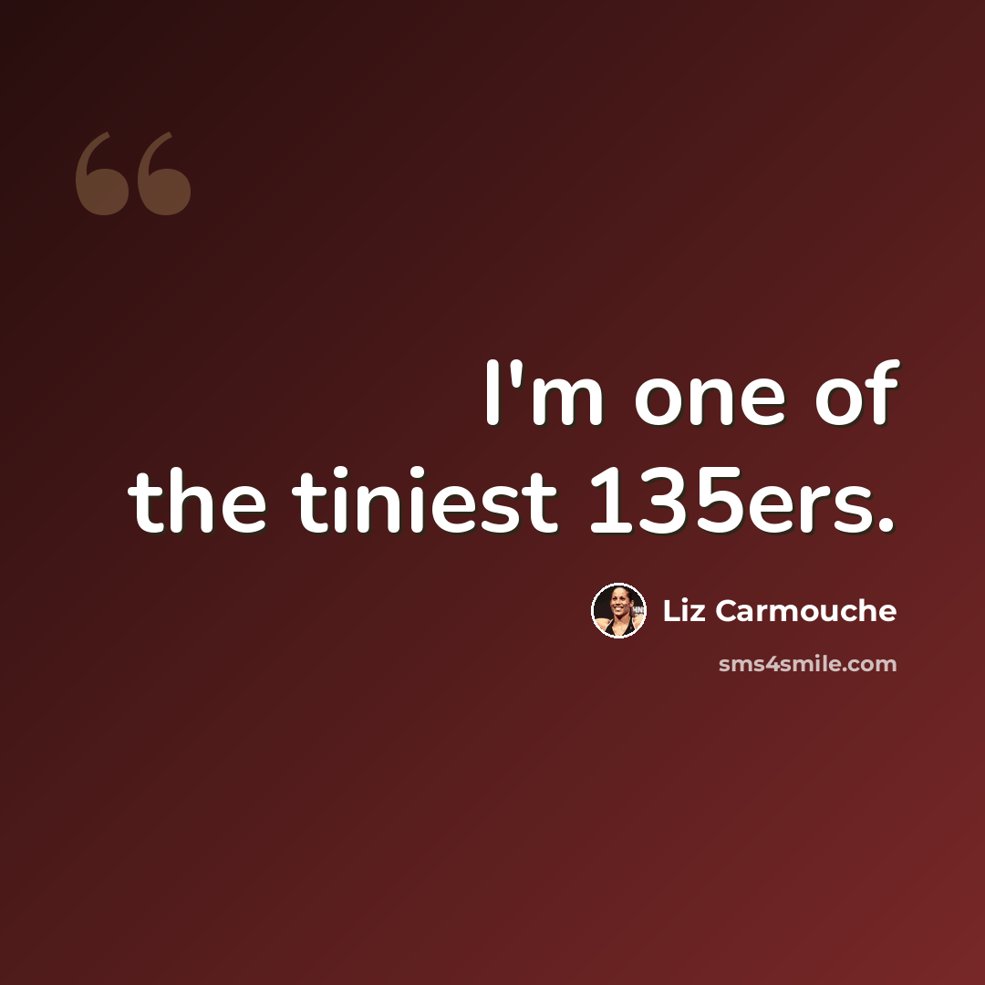 “I'm one of the tiniest 135ers.” quote by Liz Carmouche