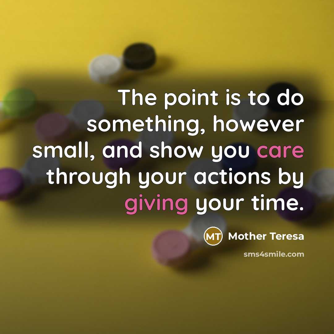 “The point is to do something, however small, and show you care through your actions by giving your time.” quote by Mother Teresa