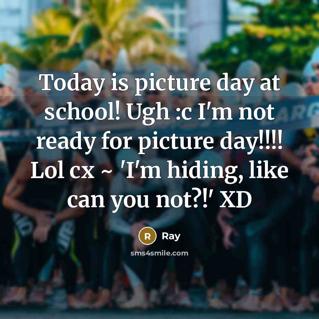 “Today is picture day at school! Ugh :c I'm not ready for picture day!!!! Lol cx ~ 'I'm hiding, like can you not?!' XD” quote by Ray