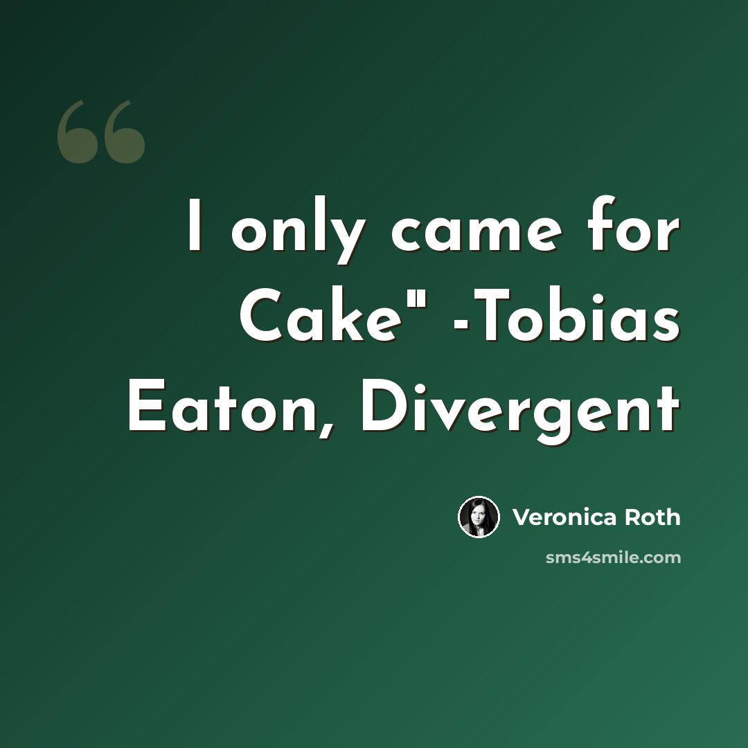 “I only came for Cake" -Tobias Eaton, Divergent” quote by Veronica Roth