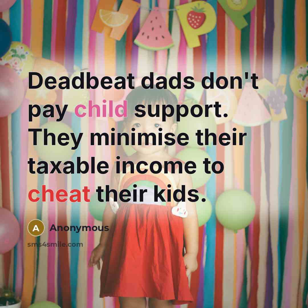 “Deadbeat dads don't pay child support. They minimise their taxable income to cheat their kids.” quote by Anonymous
