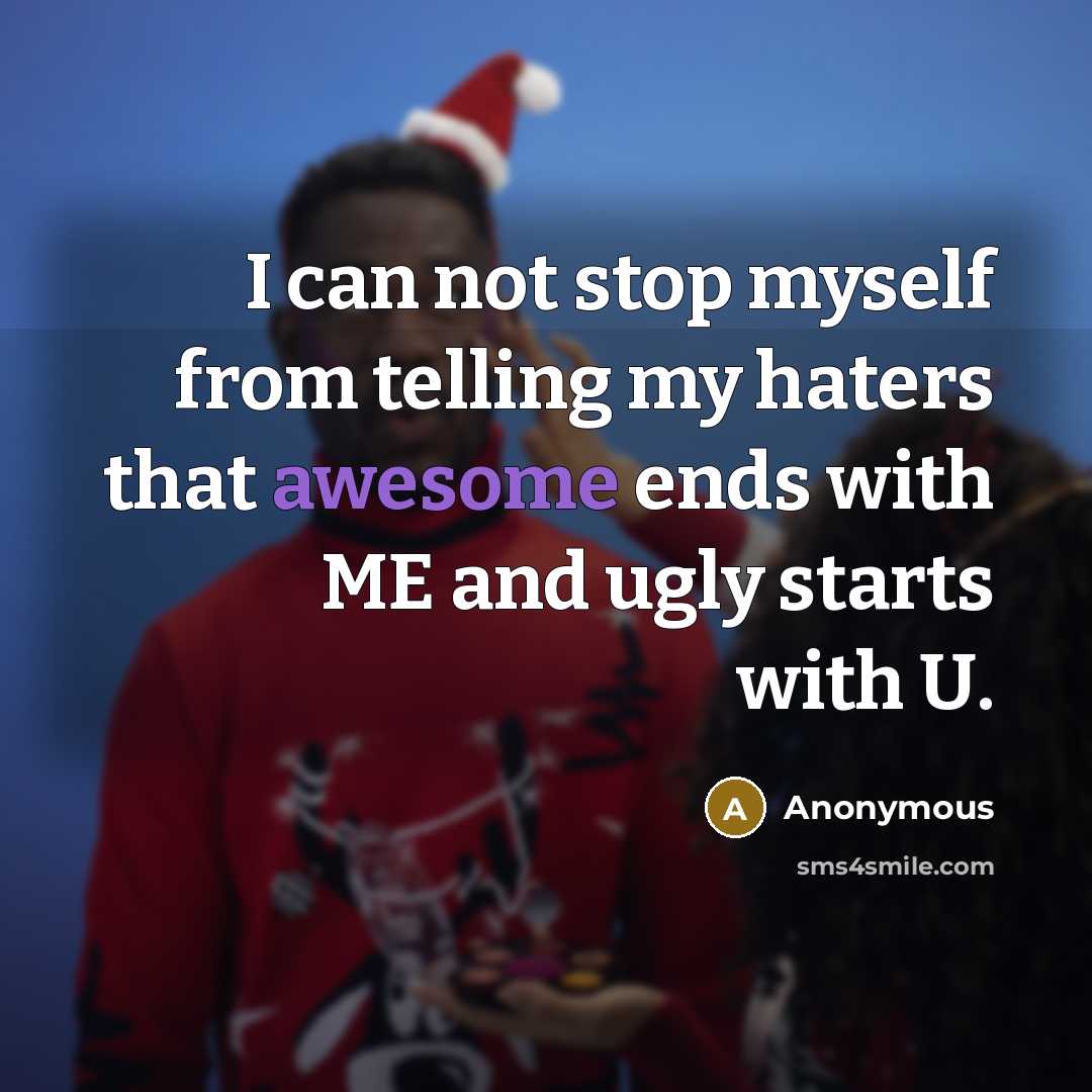 “I can not stop myself from telling my haters that awesome ends with ME and ugly starts with U.” quote by Anonymous
