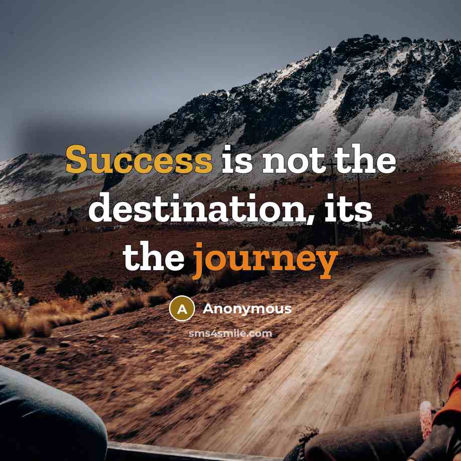 “Success is not the destination, its the journey” quote by Anonymous