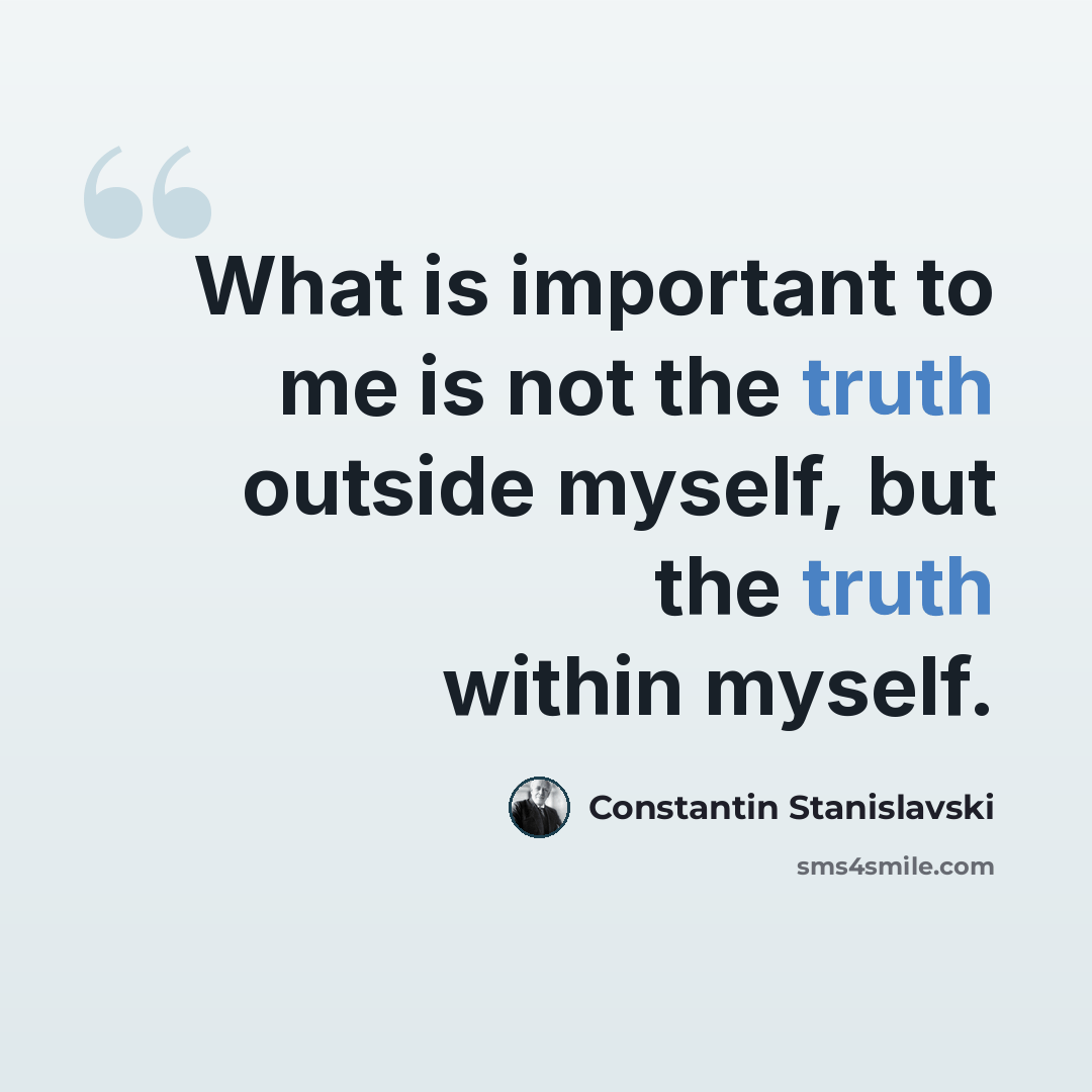 “What is important to me is not the truth outside myself, but the truth within myself.” quote by Constantin Stanislavski