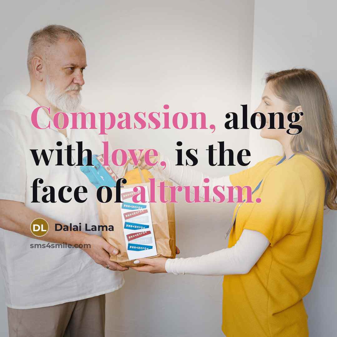 “Compassion, along with love, is the face of altruism.” quote by Dalai Lama