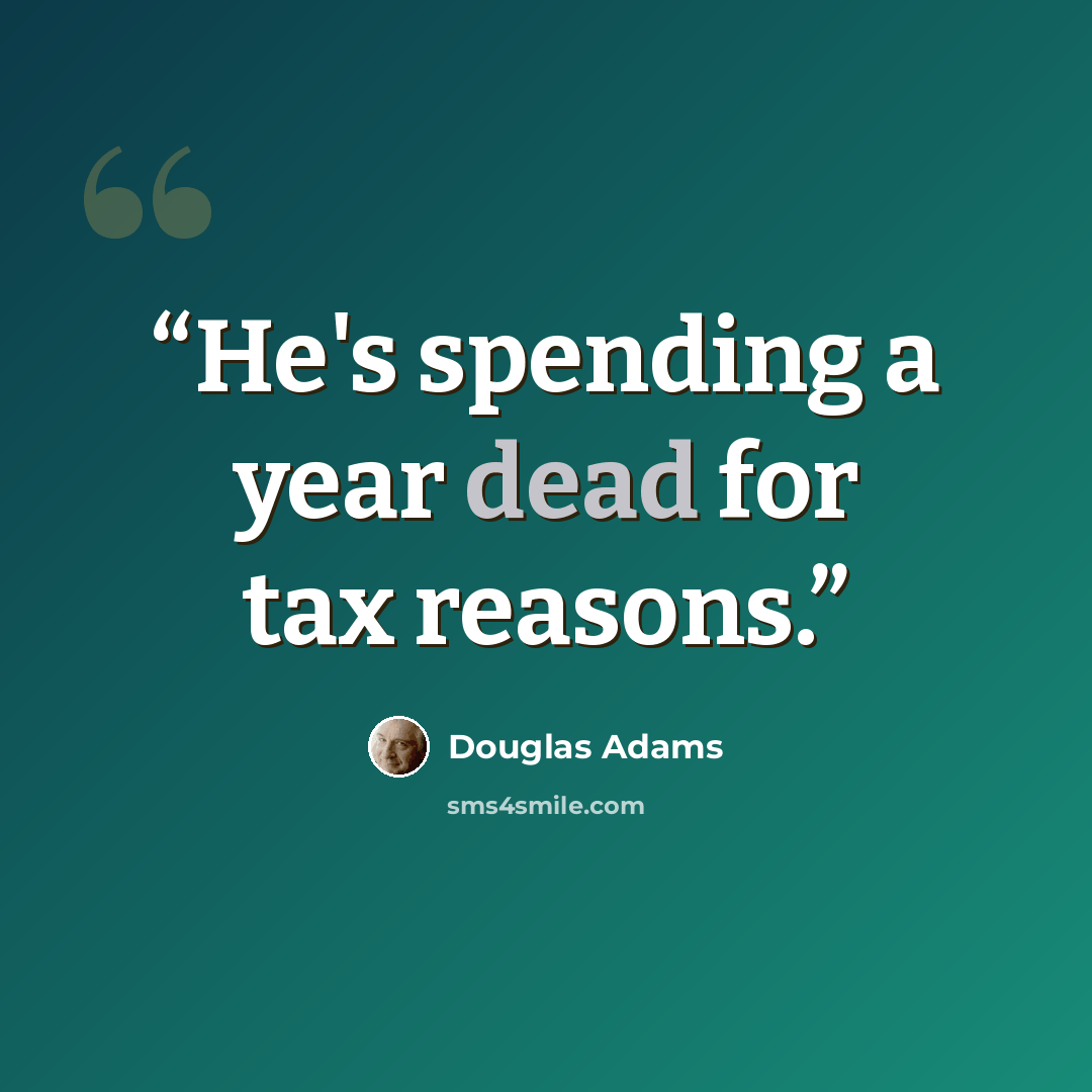 “He's spending a year dead for tax reasons.” quote by Douglas Adams