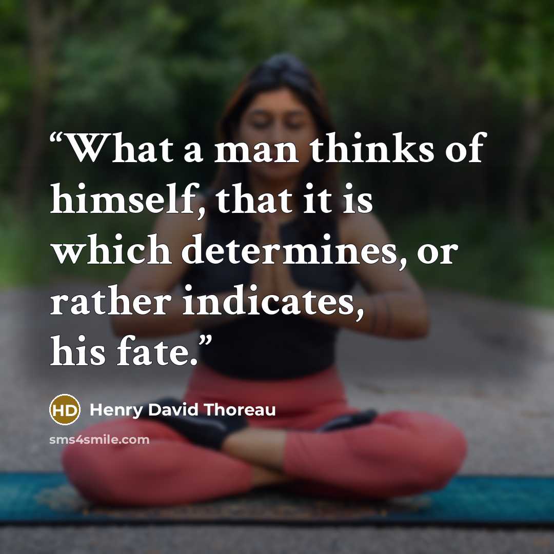 “What a man thinks of himself, that it is which determines, or rather indicates, his fate.” quote by Henry David Thoreau