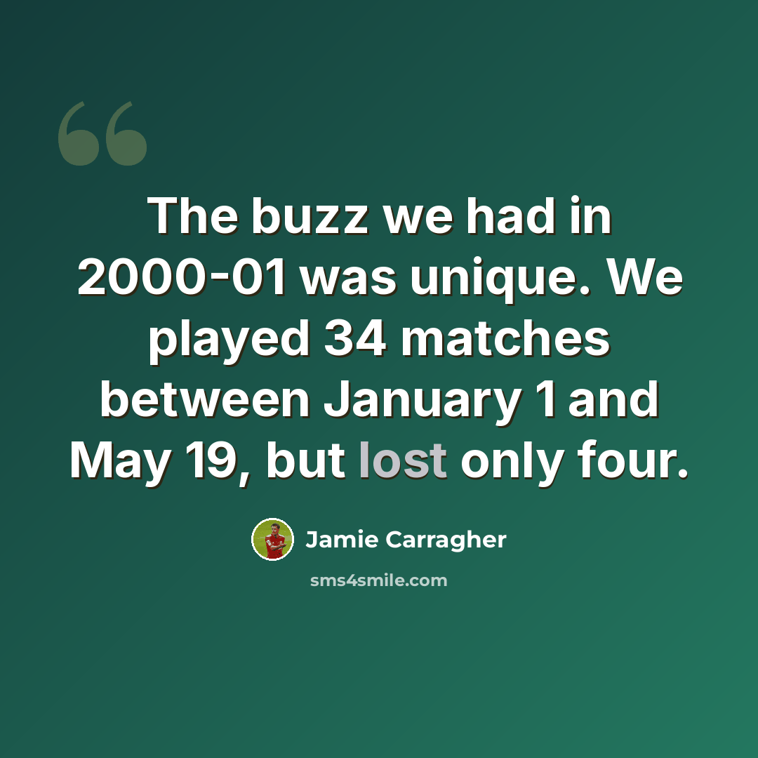 “The buzz we had in 2000-01 was unique. We played 34 matches between January 1 and May 19, but lost only four.” quote by Jamie Carragher