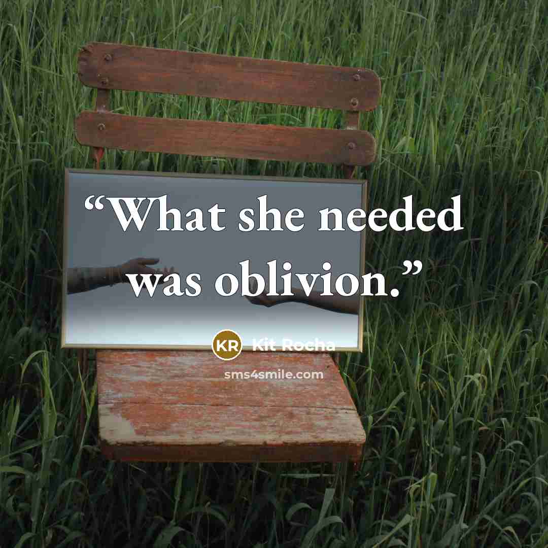 “What she needed was oblivion.” quote by Kit Rocha