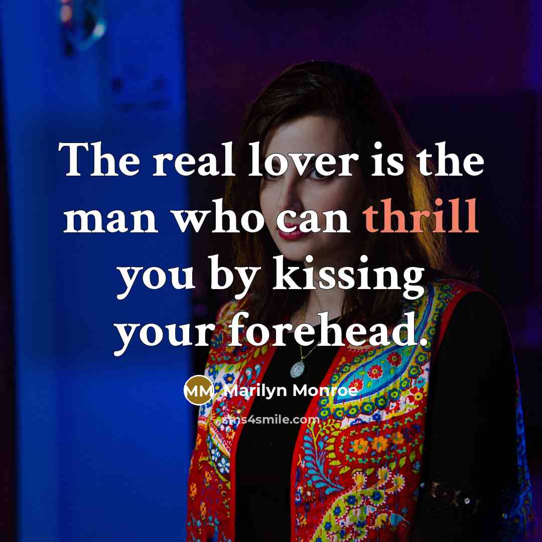 “The real lover is the man who can thrill you by kissing your forehead.” quote by Marilyn Monroe