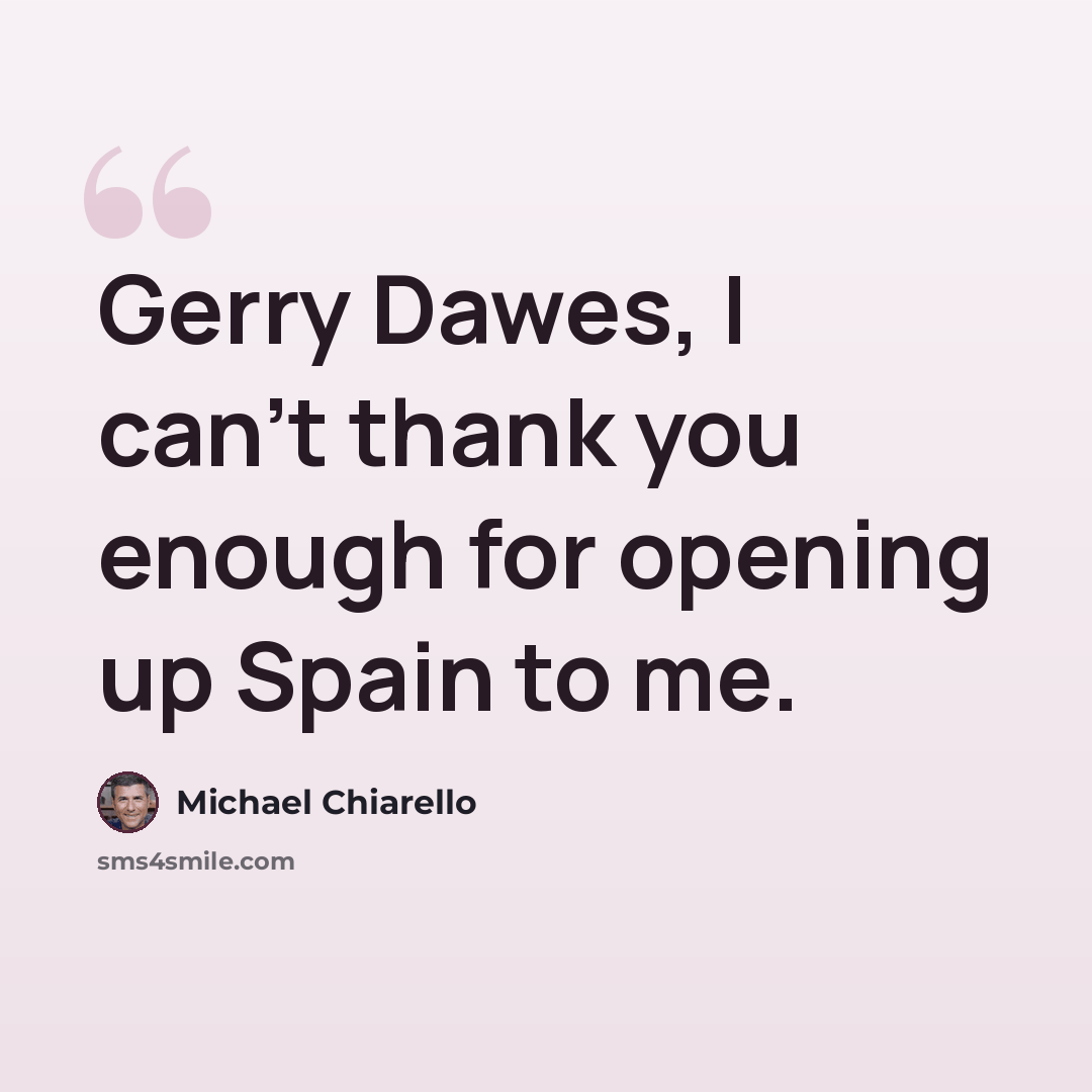 “Gerry Dawes, I can't thank you enough for opening up Spain to me.” quote by Michael Chiarello