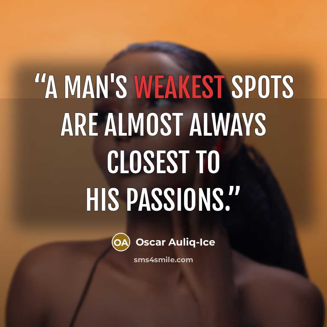 “A man's weakest spots are almost always closest to his passions.” quote by Oscar Auliq-Ice