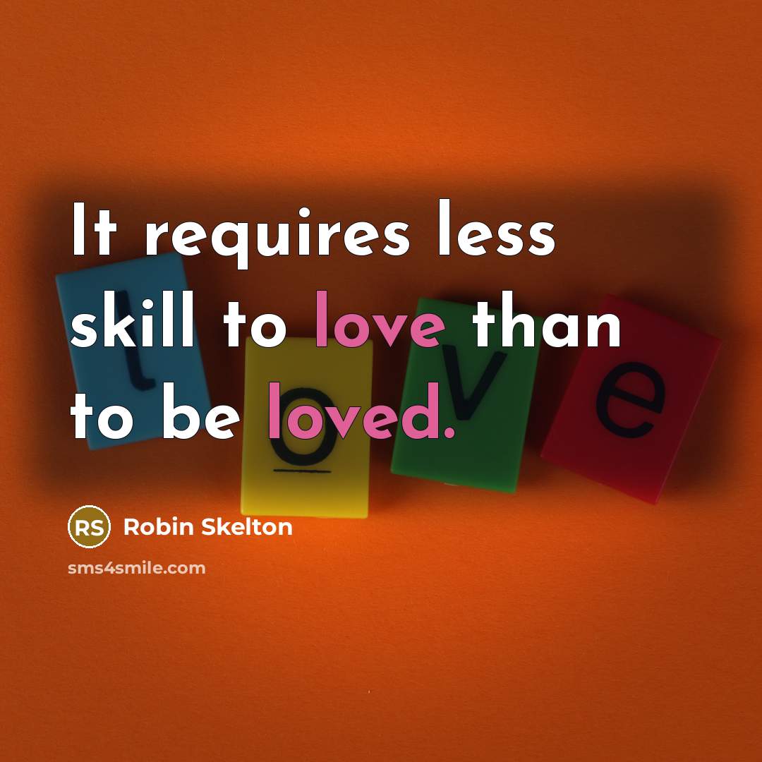 “It requires less skill to love than to be loved.” quote by Robin Skelton