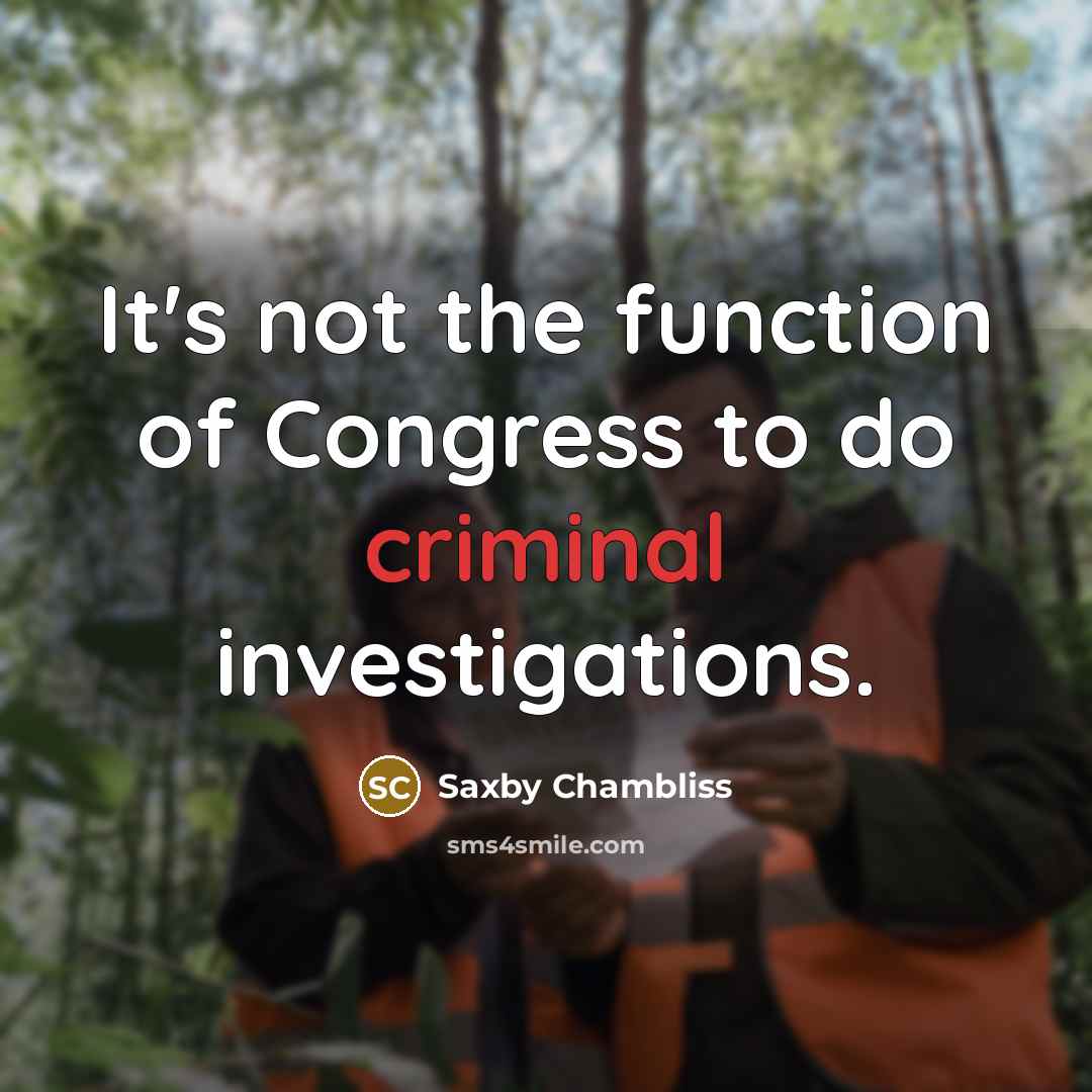 “It's not the function of Congress to do criminal investigations.” quote by Saxby Chambliss