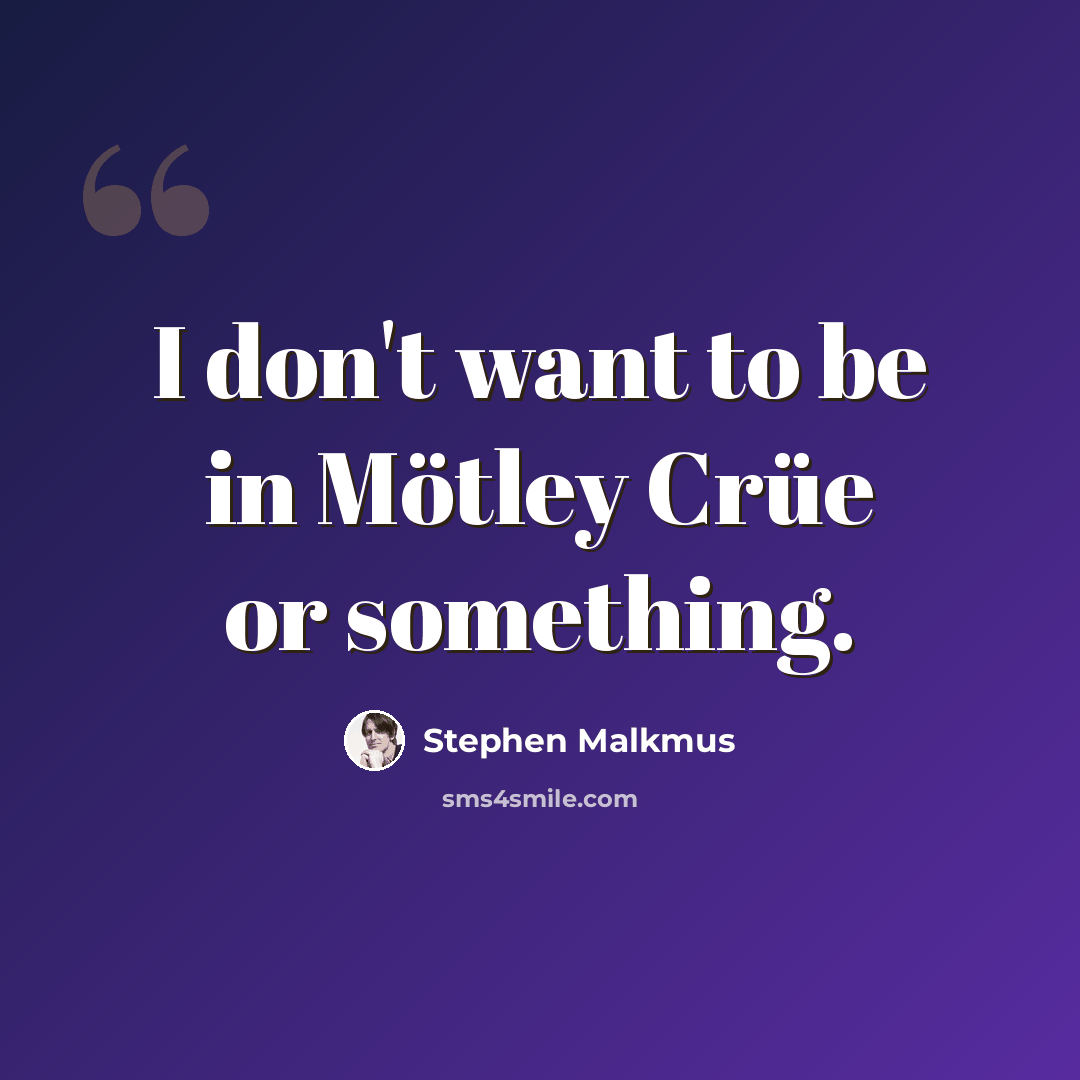 “I don't want to be in Mötley Crüe or something.” quote by Stephen Malkmus