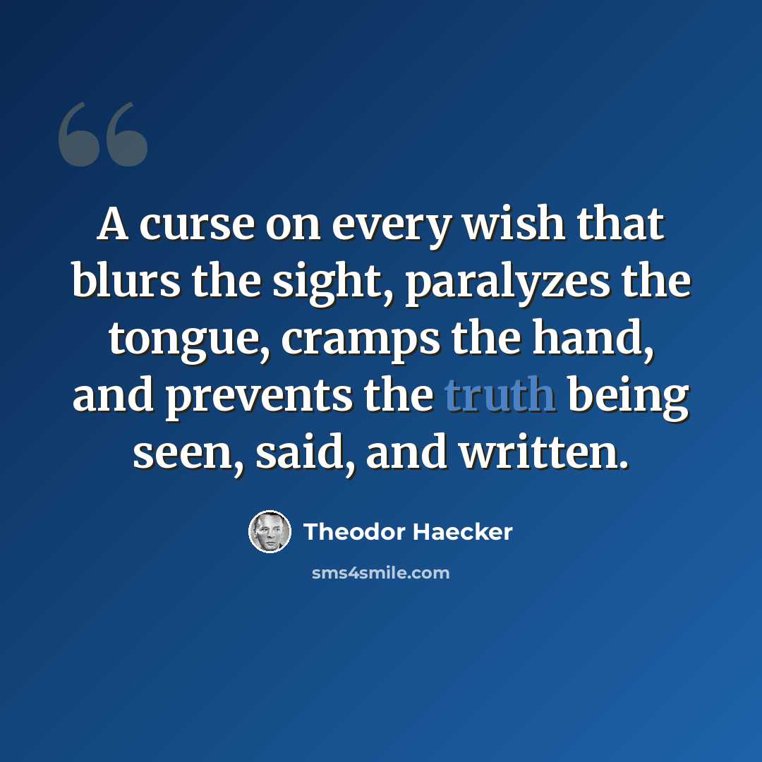 “A curse on every wish that blurs the sight, paralyzes the tongue, cramps the hand, and prevents the truth being seen, said, and written.” quote by Theodor Haecker