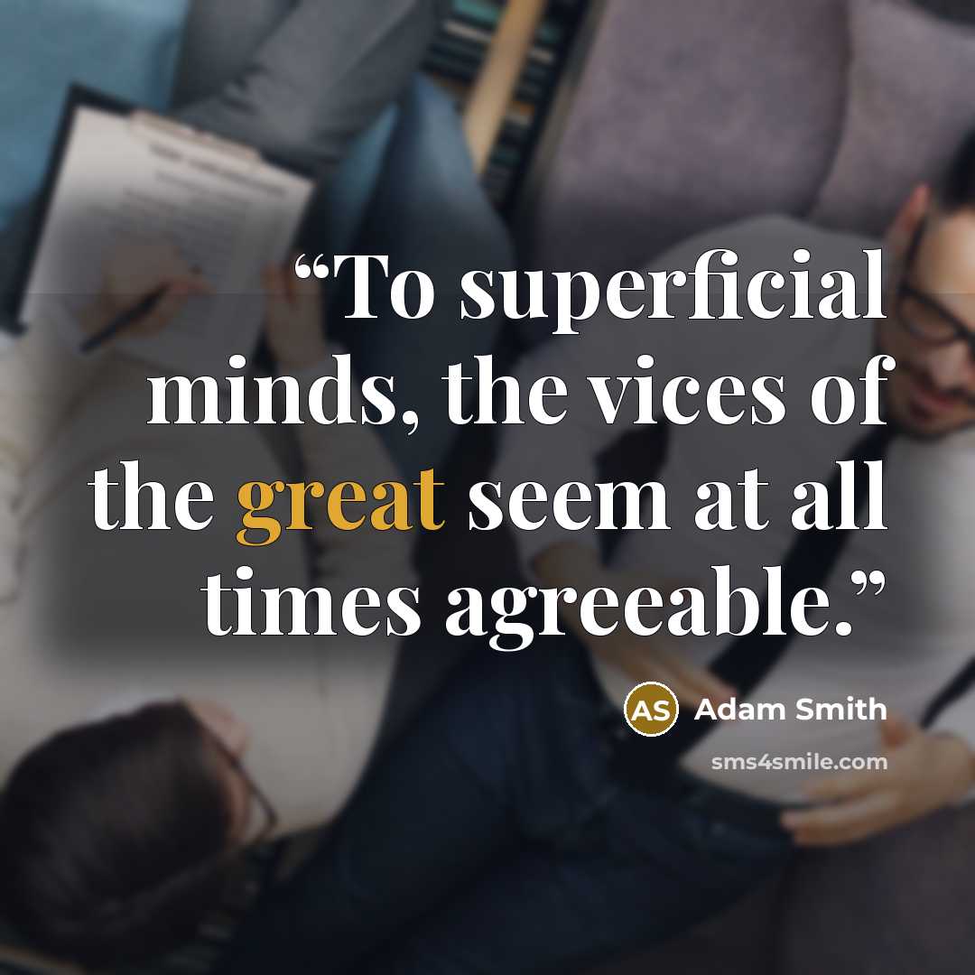 “To superficial minds, the vices of the great seem at all times agreeable.” quote by Adam Smith