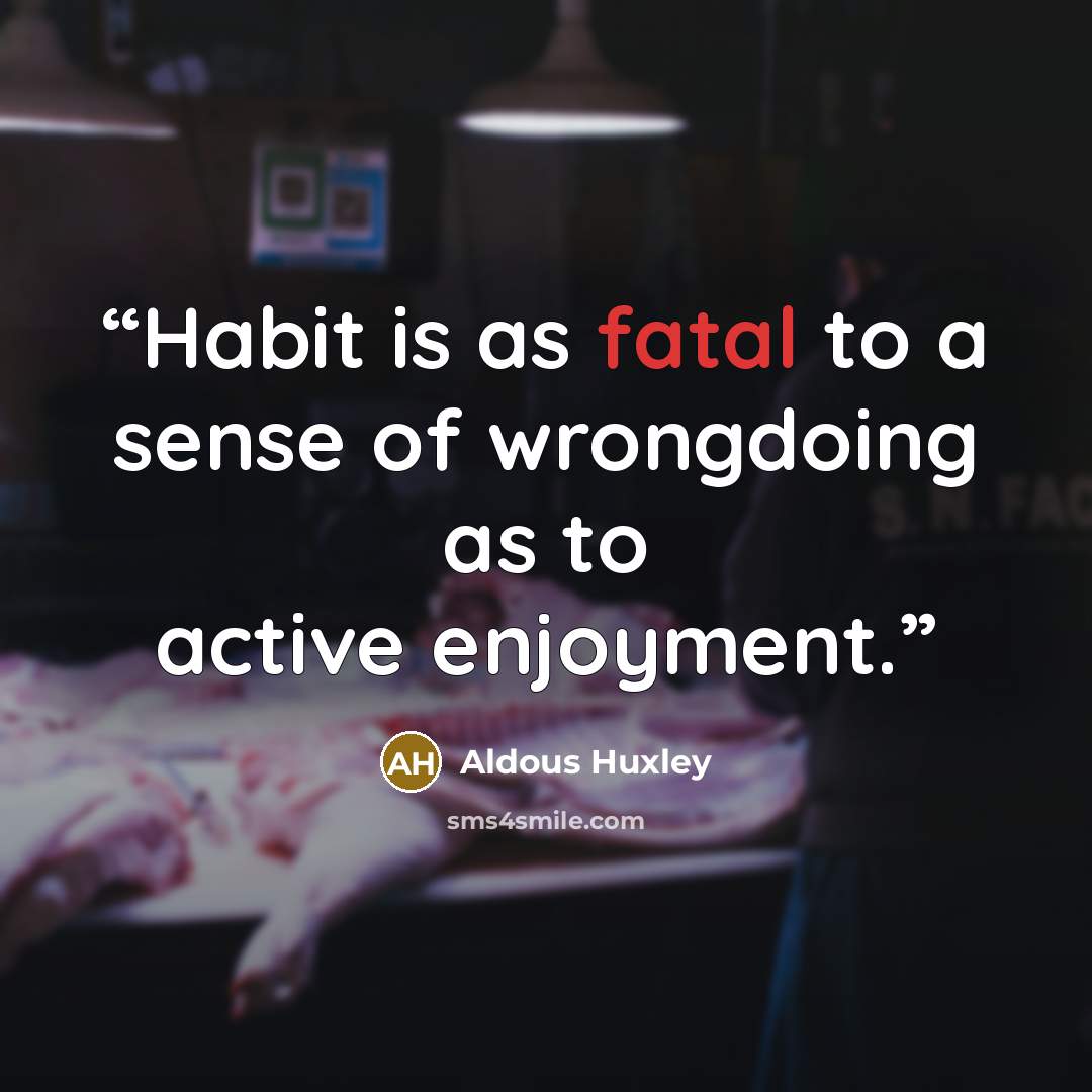 “Habit is as fatal to a sense of wrongdoing as to active enjoyment.” quote by Aldous Huxley